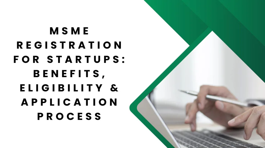 MSME Registration for Startups: Benefits, Eligibility & Application Process