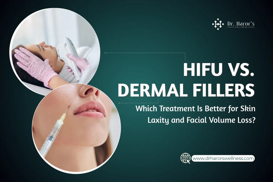 HIFU vs. Dermal Fillers: Which Treatment Is Better for Skin Laxity and Facial Volume Loss?