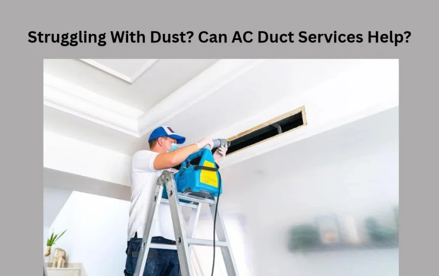 Struggling With Dust? Can AC Duct Services Help?
