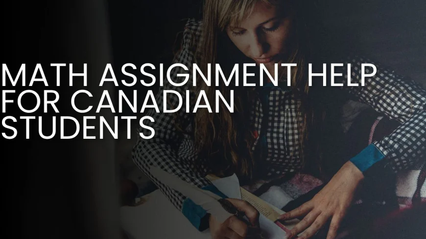 Math Assignment Helper: Smart Strategies for Canadian Students to Improve Their Maths Skills