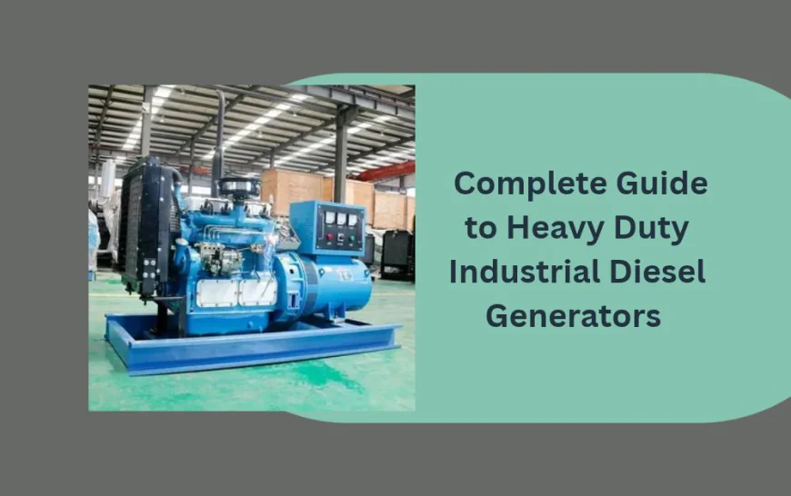 Complete Guide to Heavy Duty Industrial Diesel Generators
