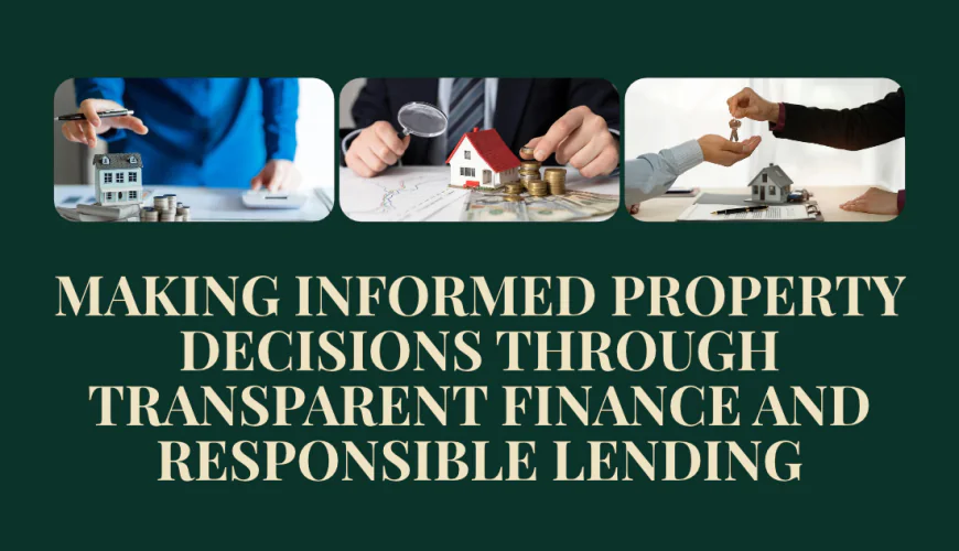 Making Informed Property Decisions Through Transparent Finance and Responsible Lending