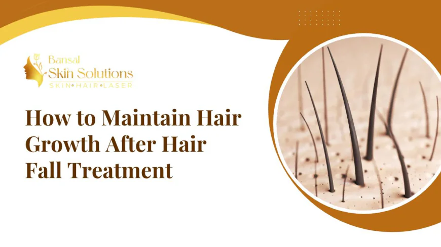 How to Maintain Hair Growth After Hair Fall Treatment