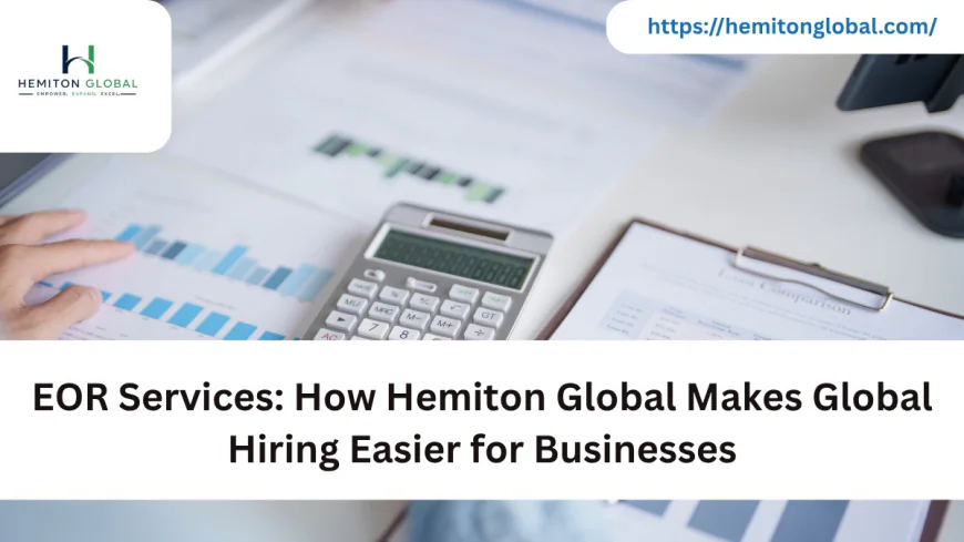EOR Services: How Hemiton Global Makes Global Hiring Easier for Businesses