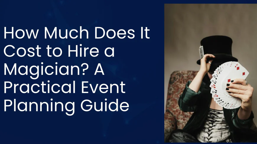 How Much Does It Cost to Hire a Magician? A Practical Event Planning Guide