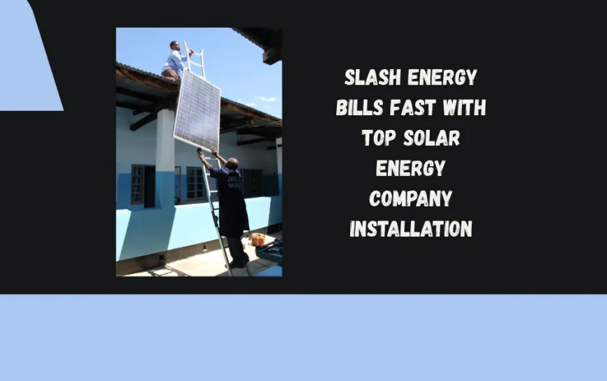 Slash Energy Bills Fast With Top Solar Energy Company Installation