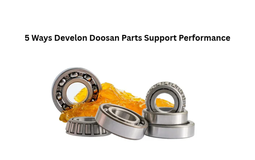 5 Ways Develon Doosan Parts Support Performance