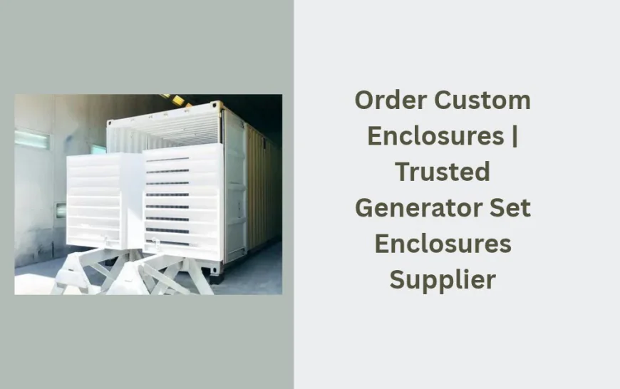 Order Custom Enclosures | Trusted Generator Set Enclosures Supplier