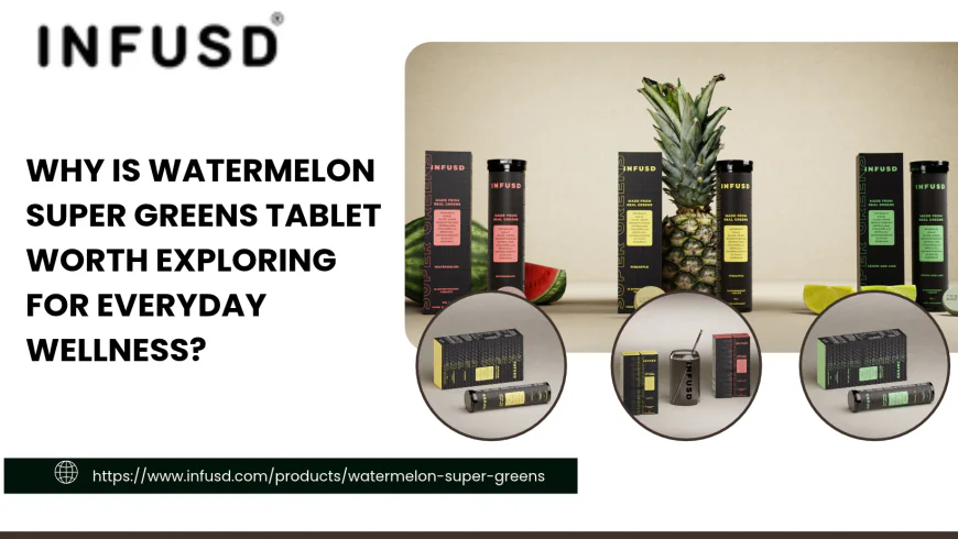 Why Is Watermelon Super Greens Tablet Worth Exploring for Everyday Wellness?