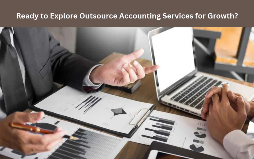 Ready to Explore Outsource Accounting Services for Growth?