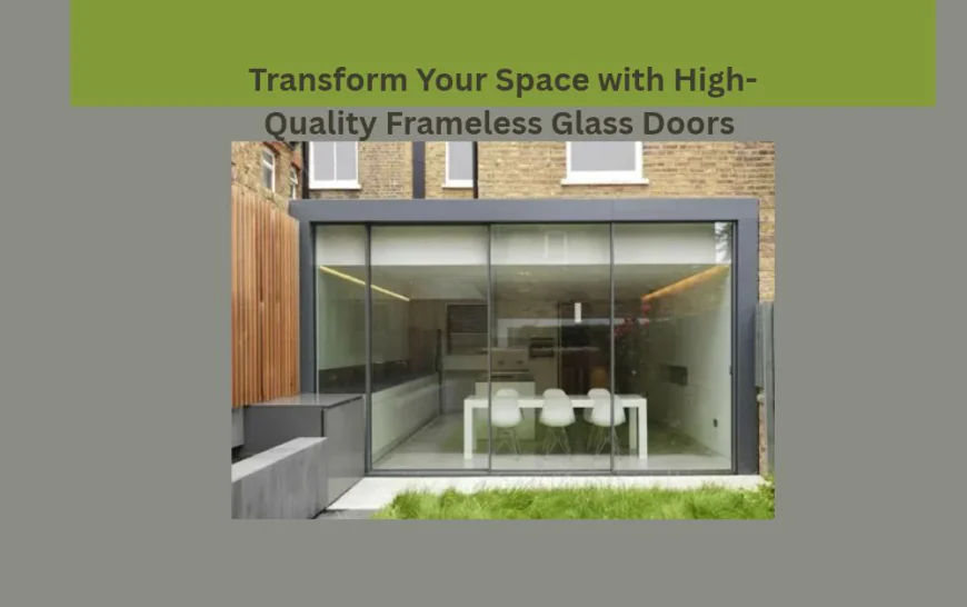 Transform Your Space with High-Quality Frameless Glass Doors