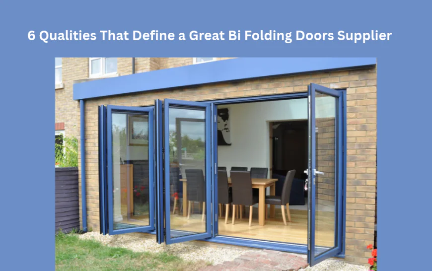 6 Qualities That Define a Great Bi Folding Doors Supplier