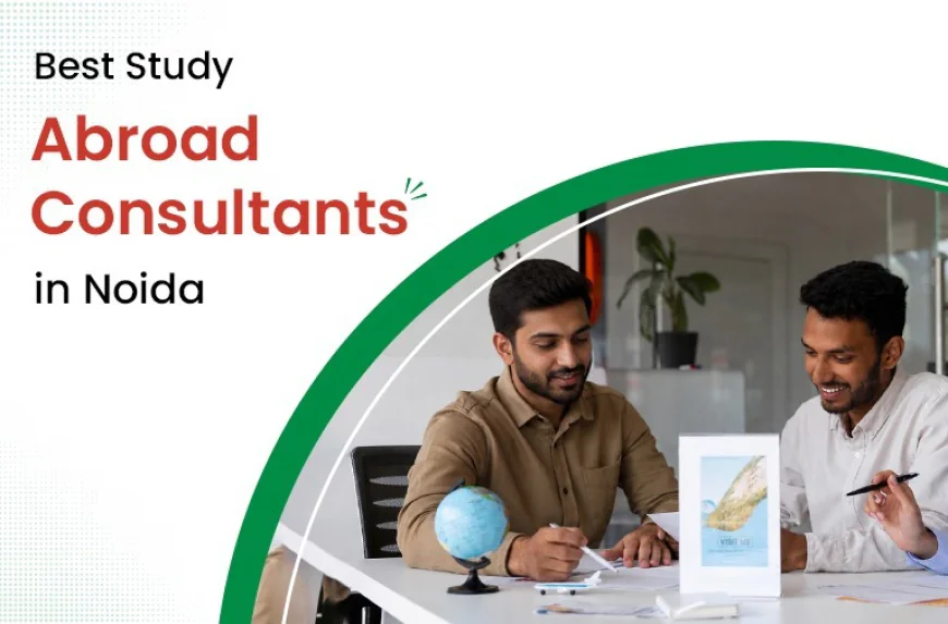 Which Are the Best Abroad Education Consultants in Noida?