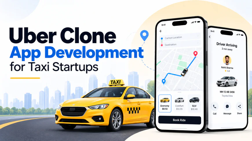 Uber Clone App Development for Taxi Startups: A Complete Guide to Building a Successful Ride-Hailing Business