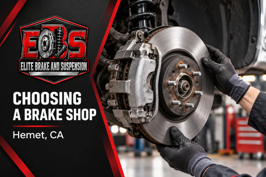 How to Choose a Brake Shop in Hemet, CA: What to Ask Before Approving Repairs