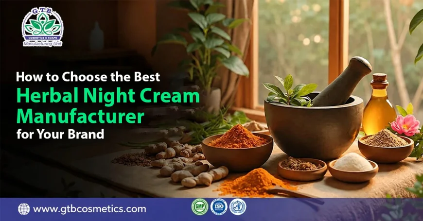 Best Herbal Night Skin Cream Manufacturer: A Guide for Skincare Brands