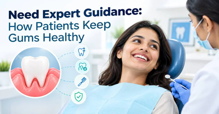 Need Expert Guidance: How Patients Keep Gums Healthy